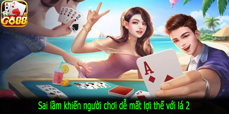 Sai lầm khiến người chơi dễ mất lợi thế với lá 2