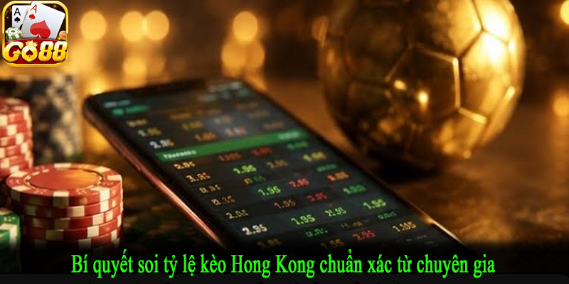 Bí quyết soi tỷ lệ kèo Hong Kong chuẩn xác từ chuyên gia