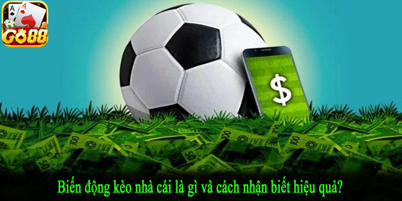 Biến động kèo nhà cái là gì và cách nhận biết hiệu quả?