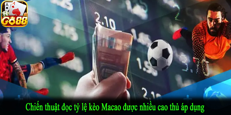 Chiến thuật đọc tỷ lệ kèo Macao được nhiều cao thủ áp dụng