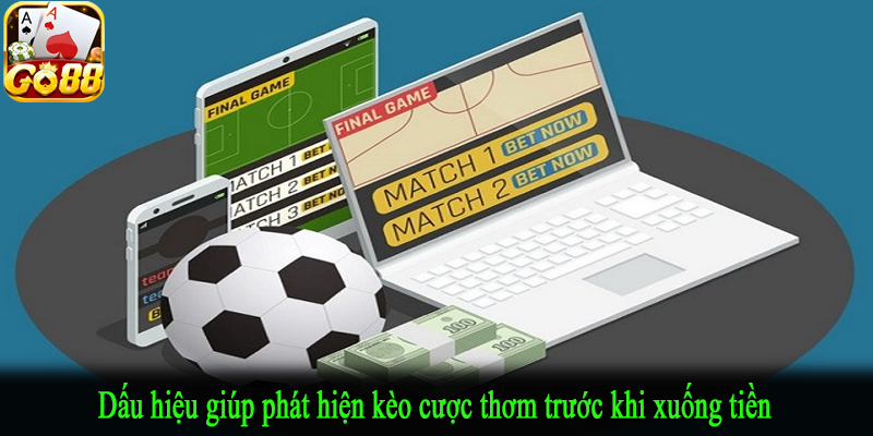Dấu hiệu giúp phát hiện kèo cược thơm trước khi xuống tiền