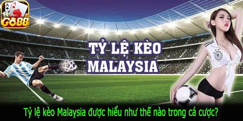 Tỷ lệ kèo Malaysia được hiểu như thế nào trong cá cược?