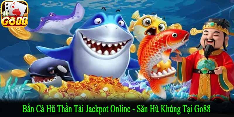 bắn cá hũ thần tài jackpot online