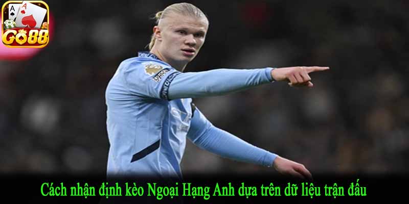 Cách nhận định kèo Ngoại Hạng Anh dựa trên dữ liệu trận đấu