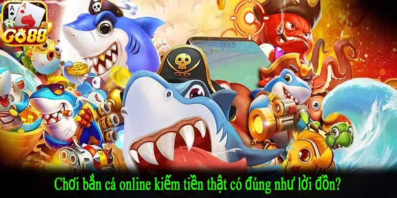 Chơi bắn cá online kiếm tiền thật có đúng như lời đồn?