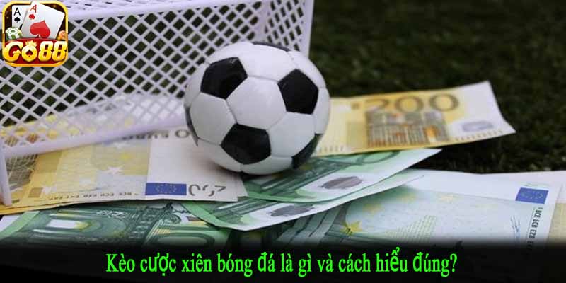 Kèo cược xiên bóng đá là gì và cách hiểu đúng?