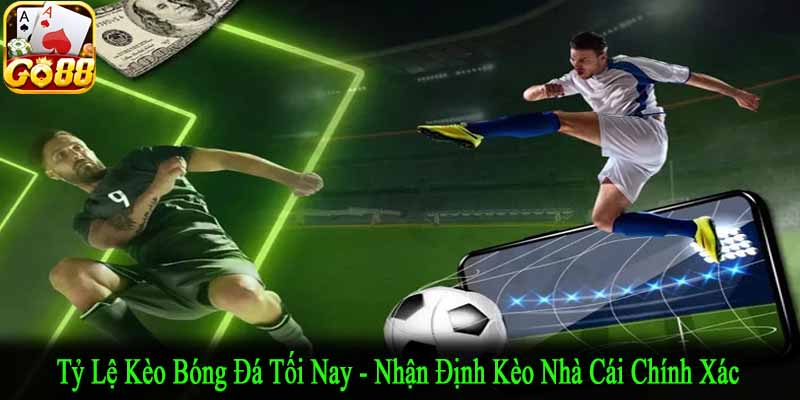 tỷ lệ kèo bóng đá tối nay
