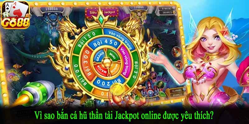 Vì sao bắn cá hũ thần tài Jackpot online được yêu thích?